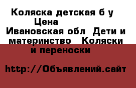  Коляска детская б/у › Цена ­ 10 000 - Ивановская обл. Дети и материнство » Коляски и переноски   